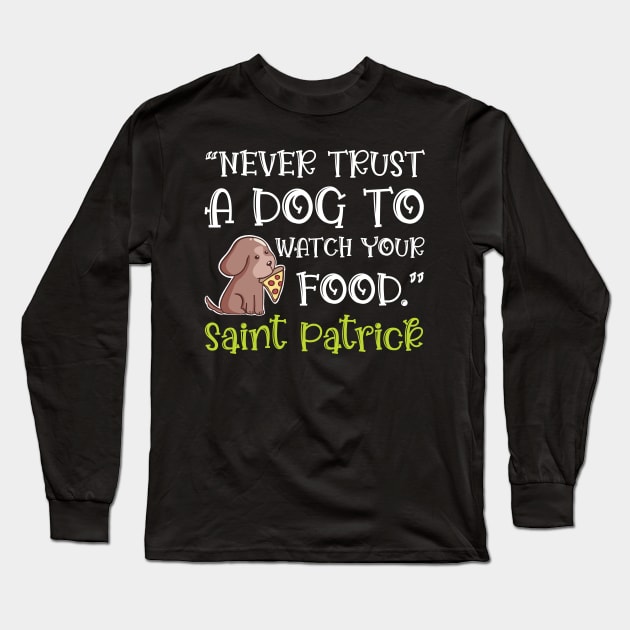 Funny St. Patrick Quote Never Trust a Dog to Guard Your Food Long Sleeve T-Shirt by Sunburst Designs